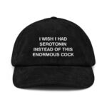 I Wish I Had Serotonin Instead of This Enormous Cock Corduroy Hat.