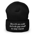 Bro It's So Cold Let's Do Gay Stuff To Stay Warm Beanie.