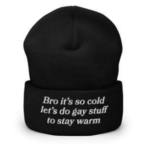 Bro It's So Cold Let's Do Gay Stuff To Stay Warm Beanie.