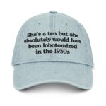 She's A 10 But She Would Have Absolutely Been Lobotomized In The 1950s Hat.
