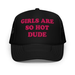 Girls Are So Hot Dude Hat.