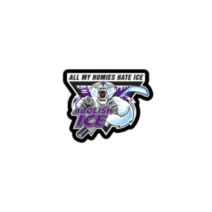 Abolish ICE. All My Homies Hate ICE Sticker.