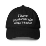 I Have Post-Cottage Depression Hat.