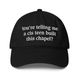You're Telling Me A Cis Teen Built This Chapel? Hat.