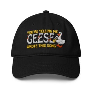 You're Telling Me A Geese Wrote This Song? Hat.