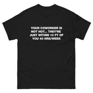 Your Coworker Is Not Hot.