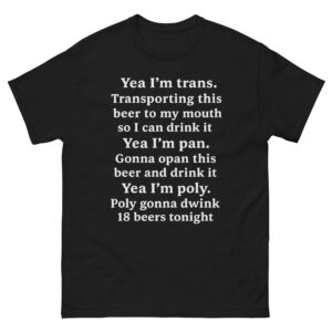 Yeah I'm Trans. Transporting This Beer To My Mouth.