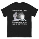 Maybe AI Can Generate You Some Bitches.