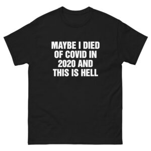 Maybe I Died Of Covid In 2020 And This Is Hell.