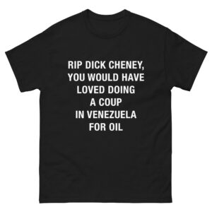 RIP Dick Cheney You Would Have Loved Doing A Coup In Venezuela For Oil.