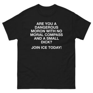 Are You A Dangerous Moron With No Moral Compass And A Small Dick? Join ICE Today!