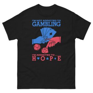 I'm Not Addicted To Gambling I'm Addicted To Hope.