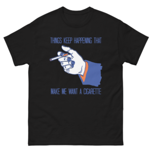 Things Keep Happening That Make Me Want A Cigarette Tee 2.