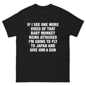 If I See One More Video Of That Baby Monkey Being Attacked I'm Going To Fly To Japan And Give Him A Gun.