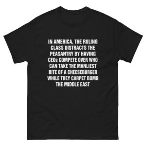 In America, The Ruling Class Distracts The Peasantry By Having CEOs Compete Over Who Can Take The Manliest Bite Of A Cheeseburger While They Carpet Bomb The Middle East.