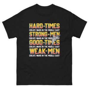 Hard Times Create Wars In The Middle East, Strong Men Create Wars In The Middle East, Good Times Create Wars In The Middle East, Weak Men Create Wars In The Middle East.