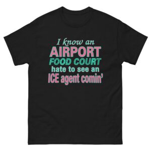 I Know An Airport Food Court Hate To See An ICE Agent Comin.'