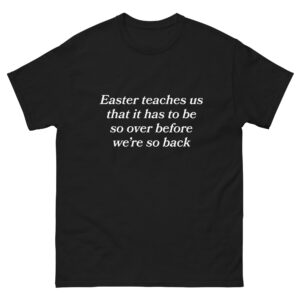 Easter Teaches Us That It Has To Be So Over Before We’re So Back.