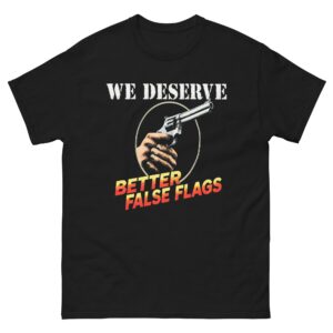 We Deserve Better False Flags.