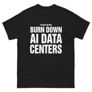 Please Do Not Burn Down AI Data Centers.