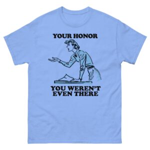 Your Honor, You Weren't Even There.