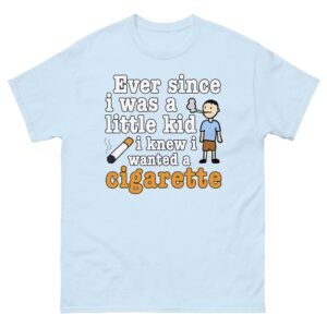 Ever Since I Was A Little Kid I Knew I Wanted A Cigarette.