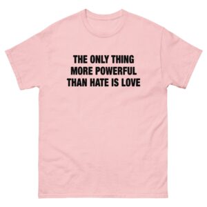 The Only Thing More Powerful Than Hate Is Love.