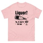 Liquor? Ya, If She'll Let Me Tee.