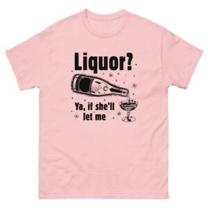 Liquor? Ya, If She'll Let Me Tee.