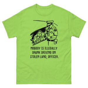 Nobody Is Illegaly Drunk Driving On Stolen Land, Officer Tee.