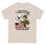 I Must Be An 18 Year Old In 2001 The Way I'm Ready To Die For Bush.
