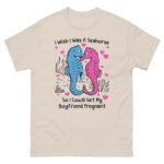 I Wish I Was A Seahorse So I Could Get My Boyfriend Pregnant.