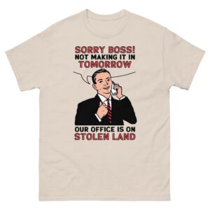 Sorry Boss! Not Making It In Tomorrow Our Office Is On Stolen Land.