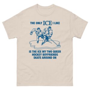 The Only ICE I Like Is The Ice My Two Queer Boyfriends Skate Around On.