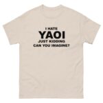 I Hate Yaoi Just Kidding Can You Imagine? Tee.