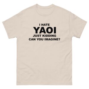 I Hate Yaoi Just Kidding Can You Imagine? Tee.
