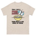 Yeah, I Got A Porn Addiction. Porn Myself A Big Bowl Of Cereal.