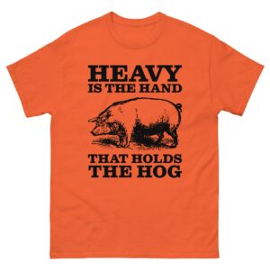Heavy Is The Hand That Holds The Hog.