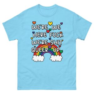 We're We Here Fuck We're Shit Queer Up.