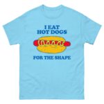I Eat Hot Dogs For The Shape.