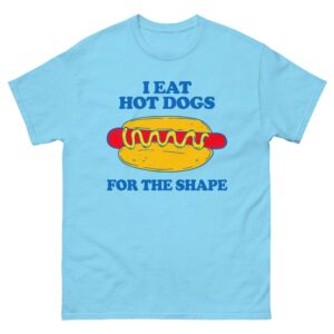 I Eat Hot Dogs For The Shape.