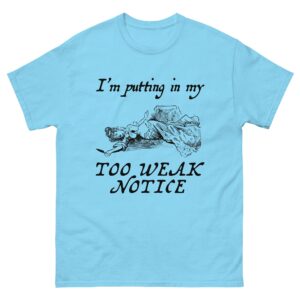 I'm Putting In My Too Weak Notice.
