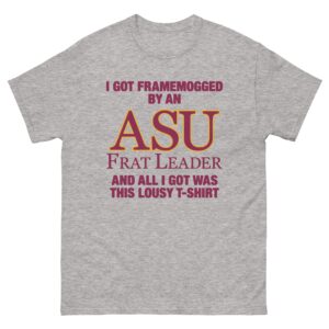 I Got Framemogged By A Frat Leader And All I Got Was This Lousy T-Shirt.