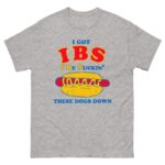 I Got IBS I Be Suckin' These Dogs Down.