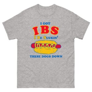 I Got IBS I Be Suckin' These Dogs Down.