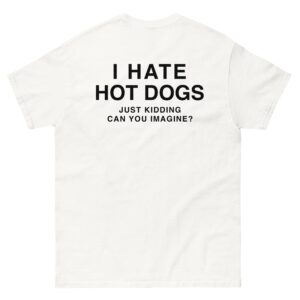 I Hate Hot Dogs (Just Kidding Can You Imagine?)