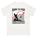 Born To Fish Forced To Maximize Shareholder Value.