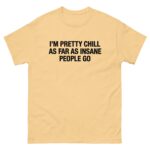 I'm Pretty Chill As Far As Insane People Go.