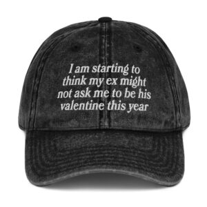 I Am Starting To Think My Ex Might Not Ask Me To Be His Valentine This Year Hat.