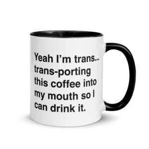 Yeah, I'm Trans Coffee Mug.